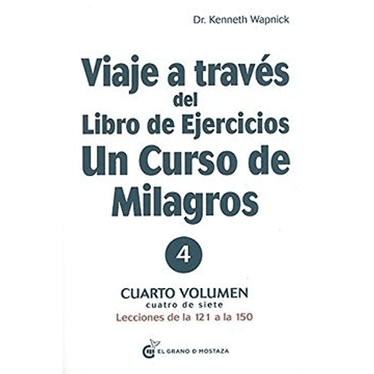Viaje A Traves Del Libro De Ejercicios Un Curso De Milagros Cuarto Volumen: Lecciones De La 121 A La 150. Cuatro De Siete