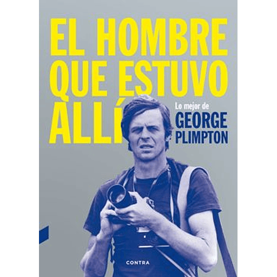 El Hombre Que Estuvo Alli: Lo Mejor De George Plimpton