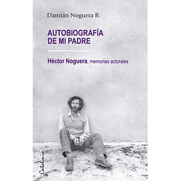 Autobiografia De Mi Padre. Hector Noguera: Memorias Actorales