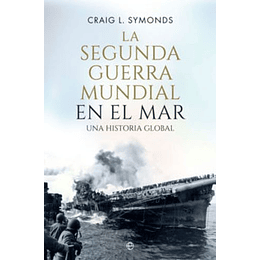 La Segunda Guerra Mundial En El Mar: Una Historia Global