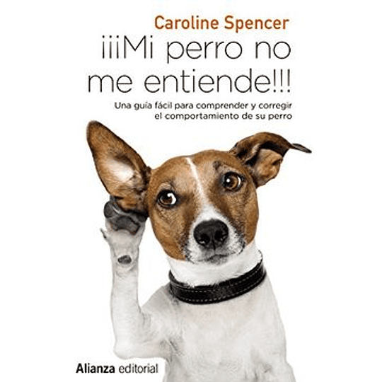 ¡¡¡Mi Perro No Me Entiende!!!: Una Guia Facil Para Comprender Y Corregir El Comportamiento De Tu Perro