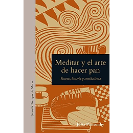 Meditar Y El Arte De Hacer Pan: Recetas, Historia Y Comida Lenta