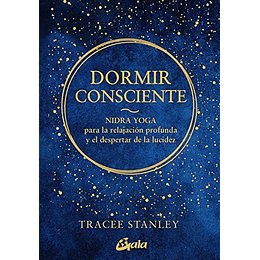 Dormir Consciente: Nidra Yoga Para La Relajacion Profunda Y El Despertar De La Lucidez