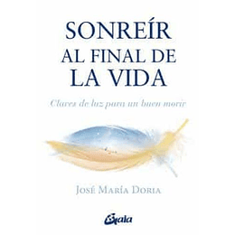 Sonreir Al Final De La Vida: Claves De Luz Para Un Buen Morir 