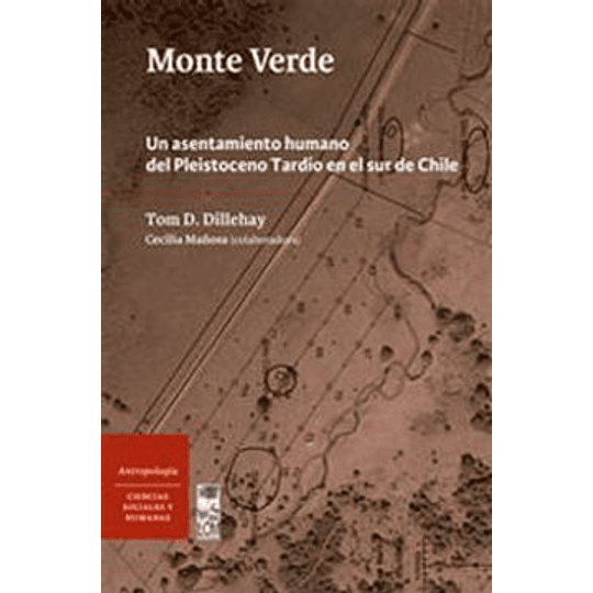 Monte Verde. Un Asentamiento Humano Del Pleistoceno Tardio En El Sur De Chile
