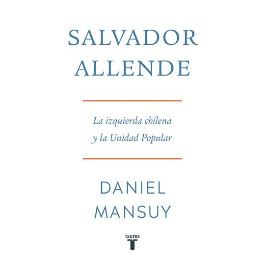 Salvador Allende La Izquierda Chilena Y La Unidad Popular