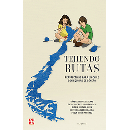 Tejiendo Rutas. ´Perspectivas Para Un Chile Con Equidad De Genero