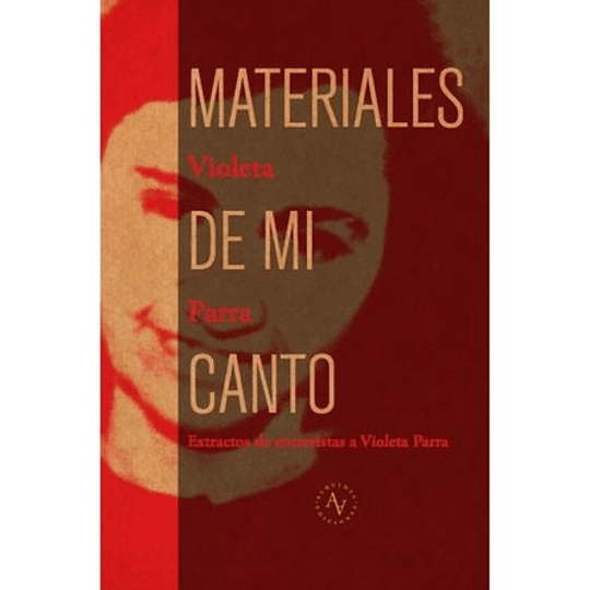 Materiales De Mi Canto: Extractos De Entrevistas A Violeta Parra