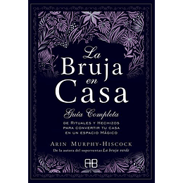 La Bruja En Casa: Guía Completa De Rituales Y Hechizos Para Convertir Tu Casa En Un Espacio Mágico