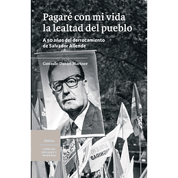 Pagare Con Mi Vida La Lealtad Del Pueblo A 50 Años Del Derrocamiento De Salvador Allende