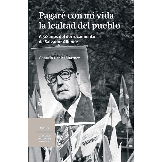 Pagare Con Mi Vida La Lealtad Del Pueblo A 50 Años Del Derrocamiento De Salvador Allende