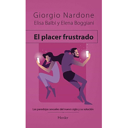 El Placer Frustrado. Las Paradojas Sexuales Del Nuevo Siglo Y Su Solucion