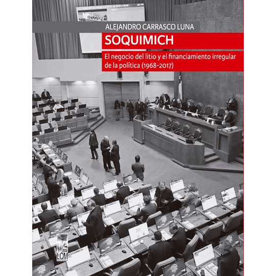 Soquimich. El Negocio Del Litio Y El Financiamiento Irregular De La Politica (1968-2017)