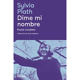 Dime Mi Nombre: Poesia Completa De Sylvia Plath