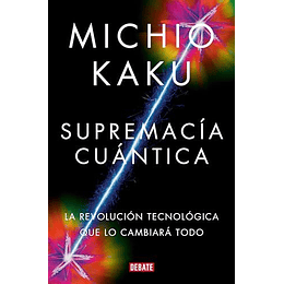 Supremacia Cuantica: La Revolucion Tecnologica Que Lo Cambiara Todo 