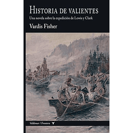 Historia De Valientes: Una Novela Sobre La Expedicion De Lewis Y Clark
