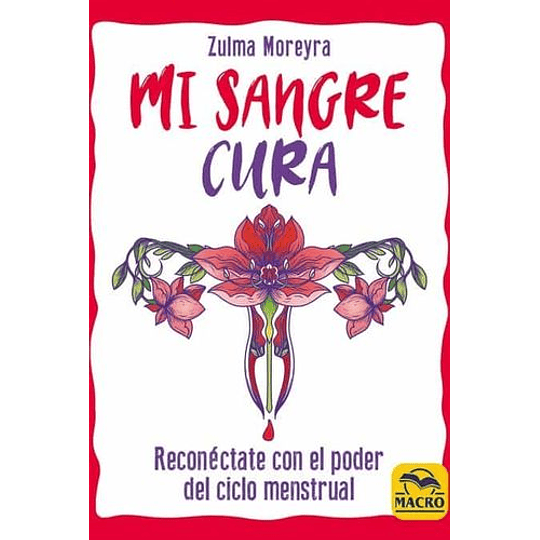 Mi Sangre Cura: Reconéctate Con El Poder Del Ciclo Menstrual