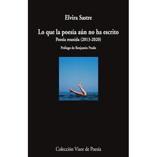 Lo Que La Poesia Aun No Ha Escrito: Poesia Reunida (2013-2020)