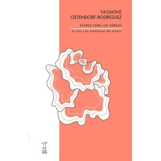 Seamos Como Los Hongos. El Arte Y Las Enseñanzas Del Micelio