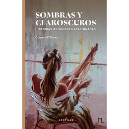 Sombras Y Claroscuros: Historias De Mujeres Apasionadas