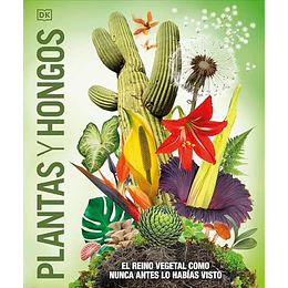 Plantas Y Hongos: El Reino Vegetal Como Nunca Antes Lo Habias Visto 