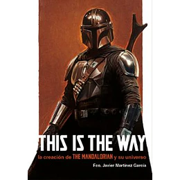 This Is The Way: La Creacion De The Mandalorian Y Su Universo