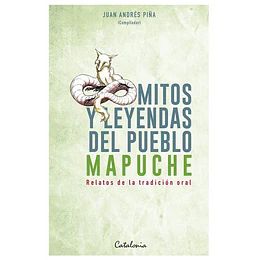 Mitos Y Leyendas Del Pueblo Mapuche. Relatos De La Tradicion Oral