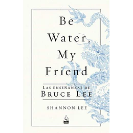 Be Water, My Friend Las Enseñanzas De Bruce Lee