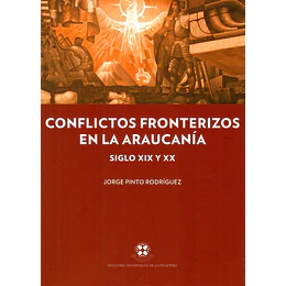 Conflictos Fronterizos En La Araucanía, Siglos Xix Y Xx
