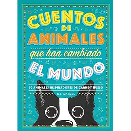 Cuentos De Animales Que Han Cambiado El Mundo: 50 Animales Inspiradores De Carne Y Hueso
