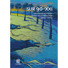Sur 90-xxi: Antologia De Poesía Joven De La Araucania