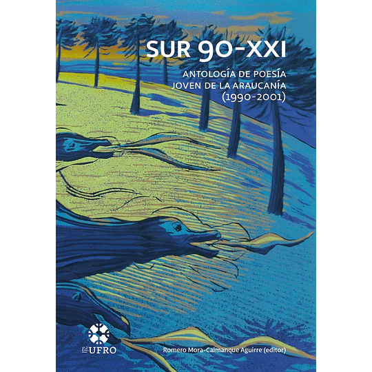 Sur 90-xxi: Antologia De Poesía Joven De La Araucania