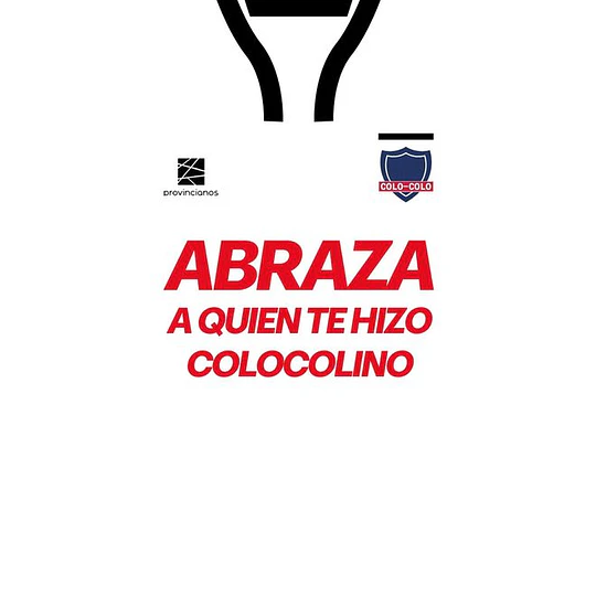Abraza A Quien Te Hizo Colocolino