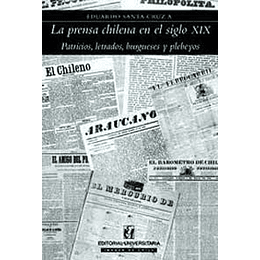 Prensa Chilena En El Siglo Xix Patricios, Letrados, Burgueses Y Ple