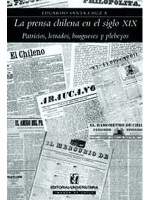 Prensa Chilena En El Siglo Xix Patricios, Letrados, Burgueses Y Ple