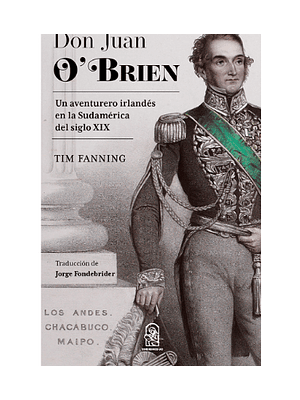 Don Juan Obrien. Un Aventurero Irlandes En La Sudamerica Del Siglo Xix