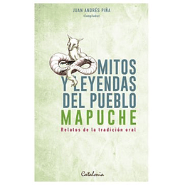 Mitos Y Leyendas Del Pueblo Mapuche. Relatos De La Tradición Oral