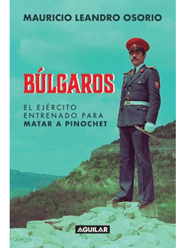 Bulgaros: El Ejercito Entrenado Para Matar A  Pinochet 1