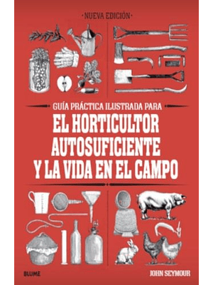 Guia Practica Ilustrada El Horticultor Autosuficiente Y La Vida En El Campo