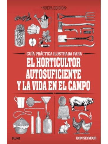 Guia Practica Ilustrada El Horticultor Autosuficiente Y La Vida En El Campo 1