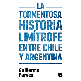 Tormentosa Historia Limitrofe Entre Chile Y Argentina, La