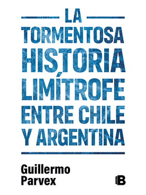 Tormentosa Historia Limitrofe Entre Chile Y Argentina, La
