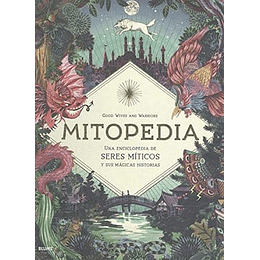 Mitopedia: Una Enciclopedia De Los Seres Miticos Y Sus Magicas Historias