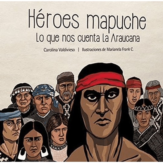 Heroes Mapuches Lo Que Nos Cuenta La Araucana
