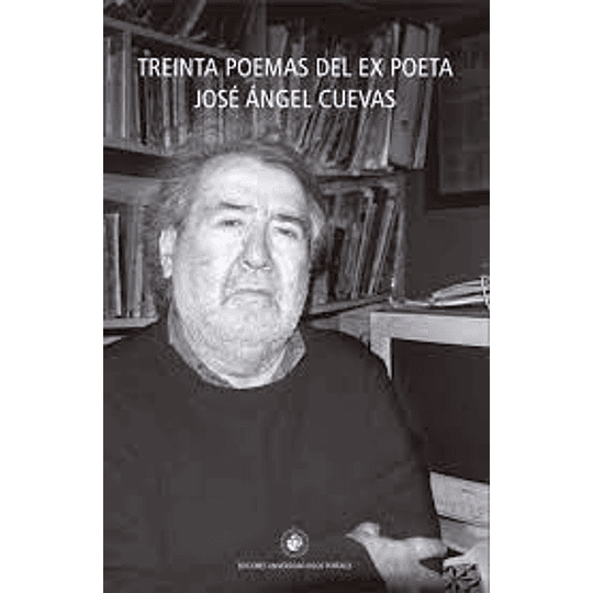 Treinta Poemas Del Ex Poeta Jose Angel Cuevas