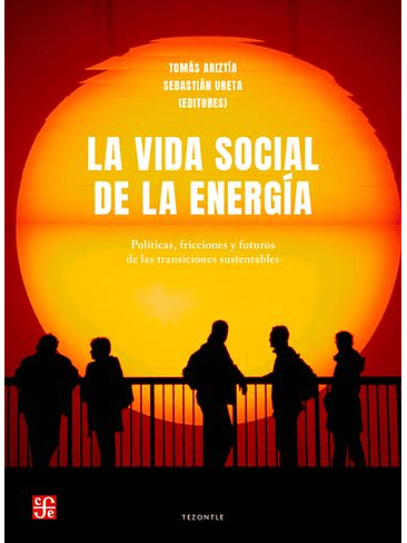 Vida Social De La Energia, La. Politicas, Fricciones Y Futuros De Las Transiciones Sustentables 1