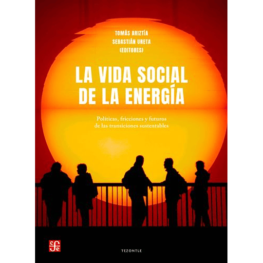 Vida Social De La Energia, La. Politicas, Fricciones Y Futuros De Las Transiciones Sustentables