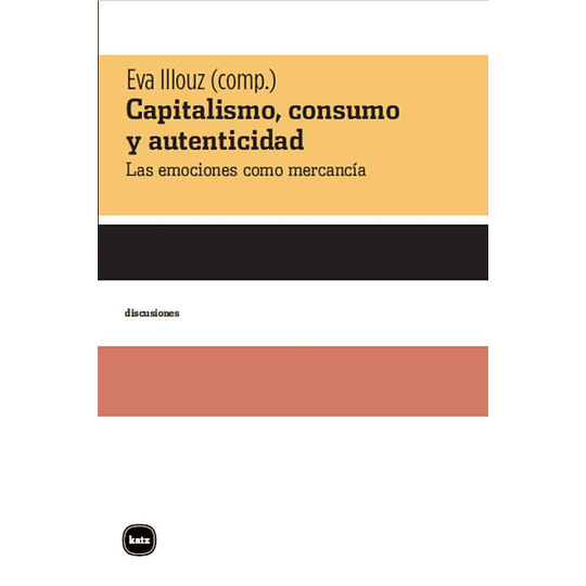 Capitalismo, Consumo Y Autenticidad. Las Emociones Como Mercancia