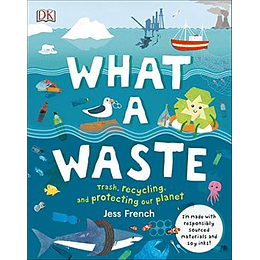 What A Waste: Trash, Recycling, And Protecting Our Planet 