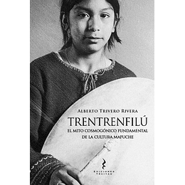Trentrenfilu El Mito Cosmogonico Fundamental De La Cultura Mapuche